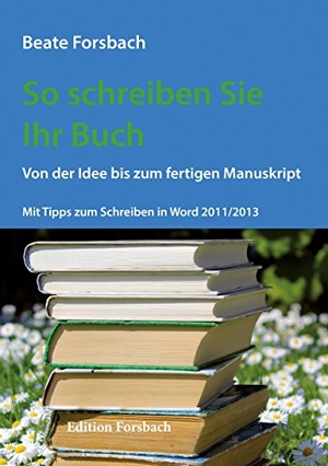 Forsbach, Beate. So schreiben Sie Ihr Buch - Von der Idee bis zum fertigen Manuskript. Mit Tipps zum Schreiben in Word 2011/2013. Edition Forsbach, 2018.