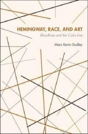 Dudley. Hemingway, Race, and Art - Bloodlines and the Color Line. Kent State University Press, 2012.
