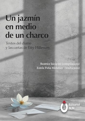 Hillesum, Etty / Beatrice Iacopini. Un jazmín en medio de un charco. Textos del diario y las cartas de Etty Hillesum. Editorial Nun, 2025.