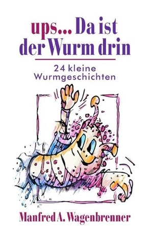 Wagenbrenner, Manfred A.. ups ... Da ist der Wurm drin - 24 kleine Wurmgeschichten. Books on Demand, 2016.