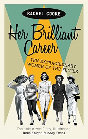 Cooke, Rachel. Her Brilliant Career - Ten Extraordinary Women of the Fifties. Little, Brown Book Group, 2014.