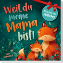Weil du meine Mama bist