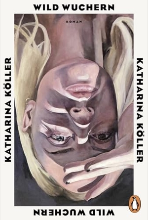 Köller, Katharina. Wild wuchern - 'Ein Roman wie eine Naturgewalt: Stürmisch, fesselnd und dabei voller Zärtlichkeit.' (Doris Knecht). Penguin TB Verlag, 2026.