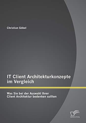 Göbel, Christian. IT Client Architekturkonzepte im Vergleich: Was Sie bei der Auswahl Ihrer Client Architektur bedenken sollten. Diplomica Verlag, 2014.