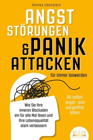 Ebenstein, Annika. ANGSTSTÖRUNGEN & PANIKATTACKEN für immer loswerden - Ab sofort angst- und sorgenfrei leben: Wie Sie Ihre inneren Blockaden ein für alle Mal lösen und Ihre Lebensqualität stark verbessern. EoB, 2023.
