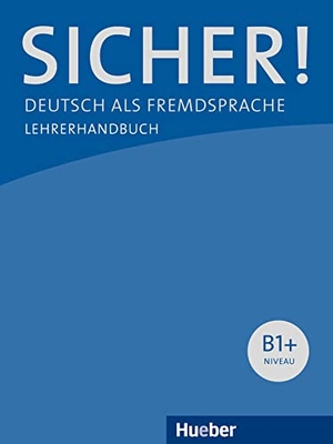 Böschel, Claudia. Sicher! B1+. Lehrerhandbuch - Deutsch als Fremdsprache. Hueber Verlag GmbH, 2013.