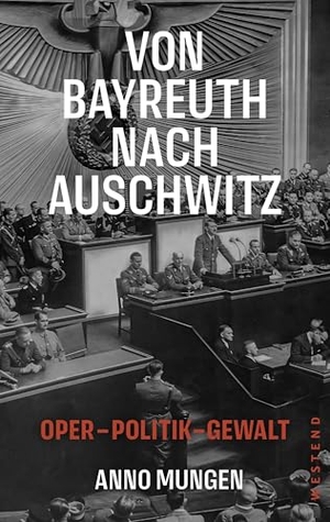 Mungen, Anno. Von Bayreuth nach Auschwitz - Oper, Politik, Gewalt. Westend, 2026.