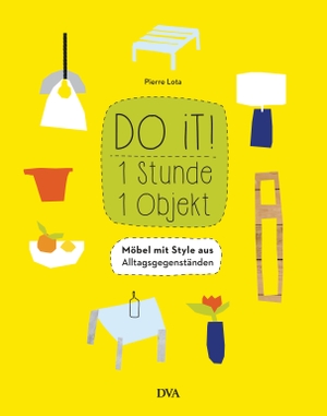 Lota, Pierre. Do it! 1 Stunde - 1 Objekt - Möbel mit Style aus Alltagsgegenständen. DVA Dt.Verlags-Anstalt, 2017.