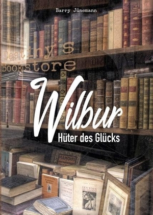 Jünemann, Barry. Wilbur - Der Hüter des Glücks. tredition, 2019.