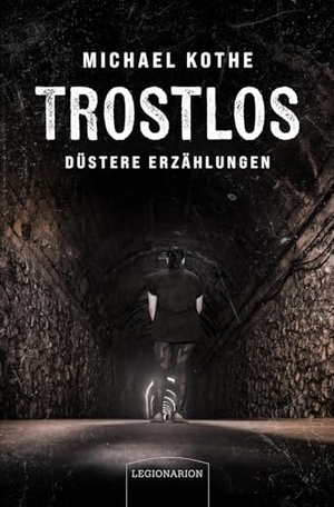 Kothe, Michael. Trostlos - düstere Erzählungen. Legionarion Verlag, 2025.