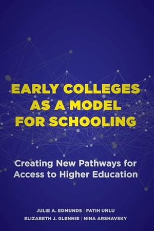 Edmunds, Julie A / Unlu, Fatih et al. Early Colleges as a Model for Schooling - Creating New Pathways for Access to Higher Education. Harvard Education PR, 2022.