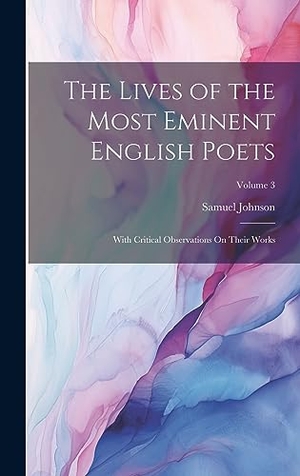Johnson, Samuel. The Lives of the Most Eminent English Poets - With Critical Observations On Their Works; Volume 3. British Library, Historical Print Editions, 2023.