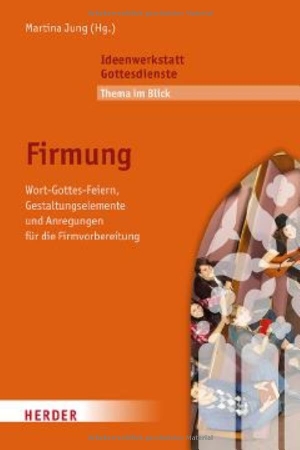 Jung, Martina / Voges, Stefan et al. Firmung - Wort-Gottes-Feiern, Gestaltungselemente und Anregungen für die Firmvorbereitung. Herder Verlag GmbH, 2026.