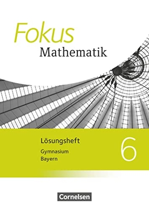Almer, Johannes / Birner, Gerd et al. Fokus Mathematik 6. Jahrgangsstufe - Bayern - Lösungen zum Schülerbuch. Cornelsen Verlag GmbH, 2018.