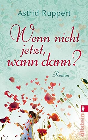 Ruppert, Astrid. Wenn nicht jetzt, wann dann?. Ullstein Taschenbuchvlg., 2012.