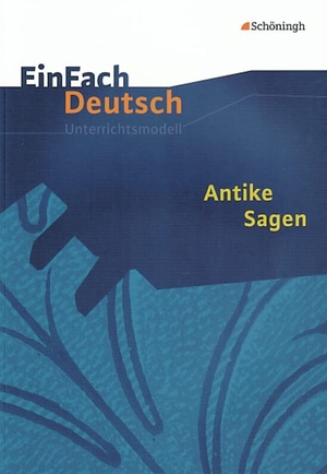 Heitmeier, Nicole / Hendig, Bernd et al. Antike Sagen. EinFach Deutsch Unterrichtsmodelle - Klassen 5 - 7. Schoeningh Verlag, 2004.