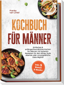 Kochbuch für Männer: Einfaches & anfängerfreundliches Kochen für Männer mit leckeren Rezepten für den Alltag, faule Abende oder unvergessliche Date-Nights! inkl. 5 Bonus E-Books