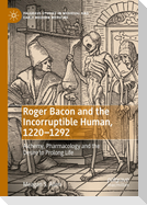 Roger Bacon and the Incorruptible Human, 1220-1292