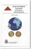 Circle the Wagons: The History of US Army Convoy Security: The History of US Army Convoy Security