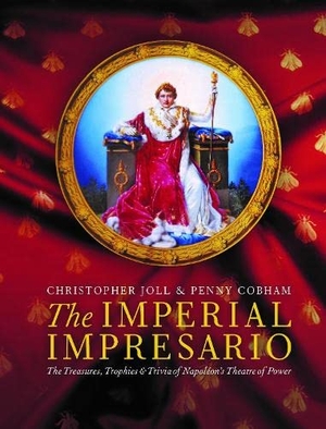 Joll, Christopher / Penny Cobham. The Imperial Impresario - The Treasures, Trophies & Trivia of Napoleon's Theatre of Power. Nine Elms Books, 2021.