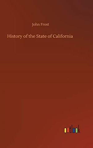 Frost, John. History of the State of California. Outlook Verlag, 2020.