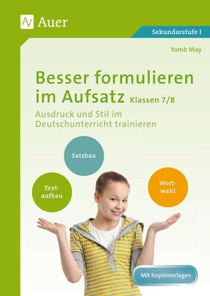 May, Yomb. Besser formulieren im Aufsatz Klassen 7-8 - Ausdruck und Stil im Deutschunterricht trainieren. Auer Verlag i.d.AAP LW, 2016.