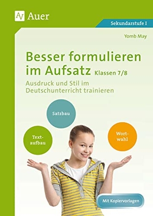 May, Yomb. Besser formulieren im Aufsatz Klassen 7-8 - Ausdruck und Stil im Deutschunterricht trainieren. Auer Verlag i.d.AAP LW, 2016.