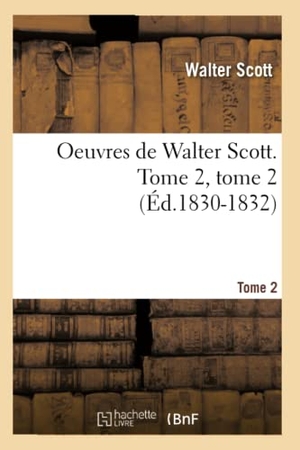 Scott W. Oeuvres de Walter Scott. Tome 2, Tome 2 (Éd.1830-1832). Hachette Livre, 2022.
