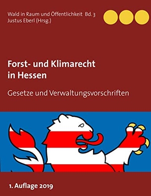 Eberl, Justus (Hrsg.). Forst- und Klimarecht in Hessen - Gesetze und Verwaltungsvorschriften. Books on Demand, 2019.