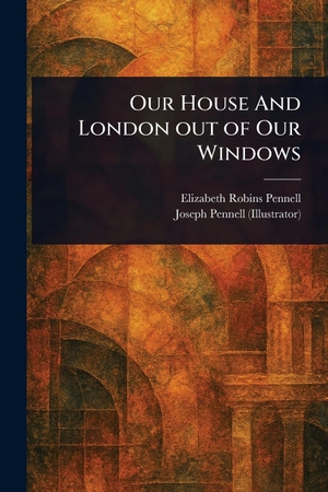 Pennell, Elizabeth Robins / Joseph Pennell. Our House And London out of Our Windows. Creative Media Partners, LLC, 2025.