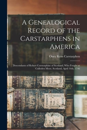 Carstarphen, Oney Kem. A Genealogical Record of the Carstarphens in America: Descendants of Robert Corstorphine of Scotland, who Fought at Culloden Moor, Scotland, April 16t. LEGARE STREET PR, 2022.