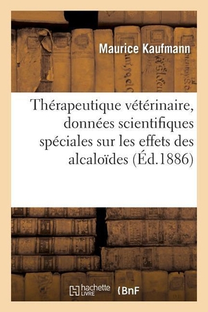 Kaufmann-M. Thérapeutique vétérinaire, avec données scientifiques spéciales sur les effets des alcaloïdes. Hachette Livre, 2018.