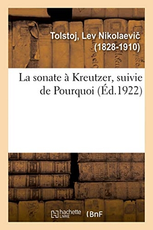 Tolstoï, Léon. La sonate à Kreutzer, suivie de Pourquoi. Hachette Livre, 2018.