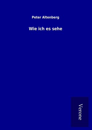 Altenberg, Peter. Wie ich es sehe. TP Verone Publishing, 2017.