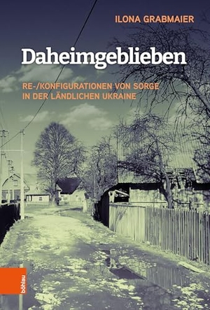 Grabmaier, Ilona. Daheimgeblieben - Re-/Konfigurationen von Sorge in der ländlichen Ukraine. Boehlau Verlag, 2026.