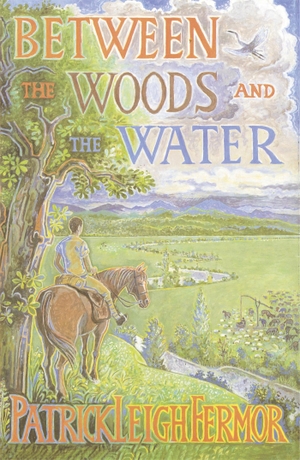 Fermor, Patrick Leigh. Between the Woods and the Water - On Foot to Constantinople from the Hook of Holland: The Middle Danube to the Iron Gates. Hodder And Stoughton Ltd., 2004.