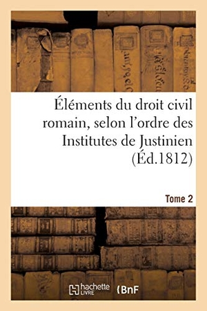 Heinecke-J. Éléments du droit civil romain, selon l'ordre des Institutes de Justinien. Tome 2. Hachette Livre, 2018.