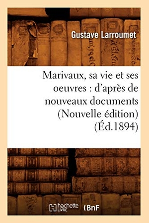 Larroumet, Gustave. Marivaux, sa vie et ses oeuvres - d'après de nouveaux documents (Nouvelle édition) (Éd.1894). Hachette Livre, 2022.