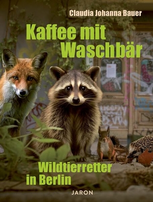 Bauer, Claudia Johanna. Kaffee mit Waschbär - Wildtierretter in Berlin. Jaron Verlag GmbH, 2024.