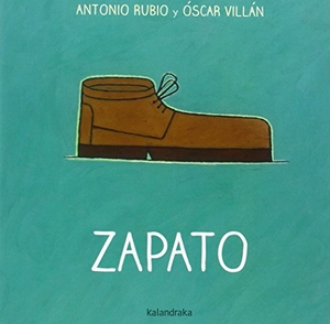 Rubio, Antonio. Zapato. Kalandraka, 2016.