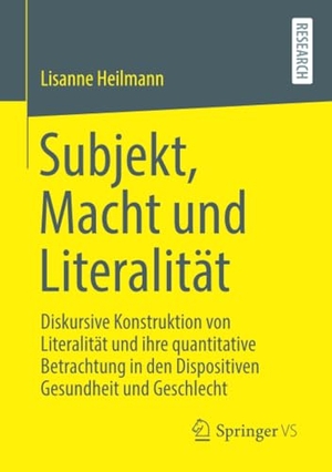 Heilmann, Lisanne. Subjekt, Macht und Literalität - Literalitätsdiskurse im Kontext von Gesundheit, Geschlecht und quantitativer Erhebung. Springer-Verlag GmbH, 2021.