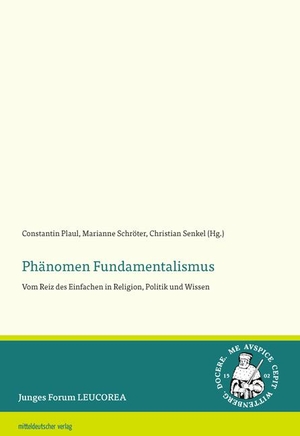 Plaul, Constantin / Marianne Schröter et al (Hrsg.). Phänomen Fundamentalismus - Vom Reiz des Einfachen in Religion, Politik und Wissen. Mitteldeutscher Verlag, 2022.