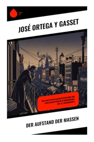 Ortega Y Gasset, José. Der Aufstand der Massen - Kulturkritik der europäischen Moderne zwischen Liberalismuskrise, Massengesellschaft und politischer Philosophie. Copycat, 2026.