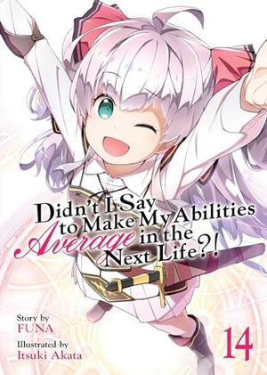 Funa. Didn't I Say to Make My Abilities Average in the Next Life?! (Light Novel) Vol. 14. Seven Seas Entertainment, LLC, 2022.