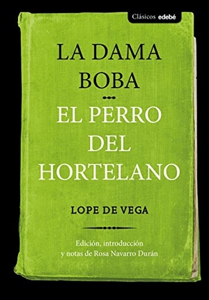 Navarro Durán, Rosa / Lope De Vega. La dama boba ; El perro del hortelano. Editorial Edebé, 2018.