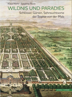 Niehr, Klaus / Susanne Tauss. Wildnis und Paradies - Schlösser, Gärten, Sehnsuchtsorte der Sophie von der Pfalz. Schnell & Steiner GmbH, 2021.