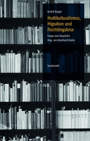 Burger, Rudolf. Multikulturalismus, Migration und Flüchtlingskrise - Essays und Gespräche. Sonderzahl Verlagsges., 2019.
