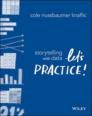 Nussbaumer Knaflic, Cole. Storytelling with Data - Let's Practice!. John Wiley & Sons Inc, 2019.