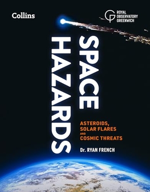 Collins Astronomy / French, Ryan et al. Space Hazards - Asteroids, Solar Flares and Cosmic Threats Facing Earth. HarperCollins Publishers, 2025.
