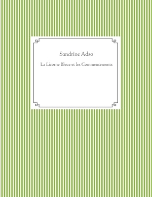 Adso, Sandrine. La Licorne Bleue et les Commencements. Books on Demand, 2019.